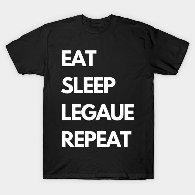 Eat sleep league repeat T-Shirt by TheGeekTee